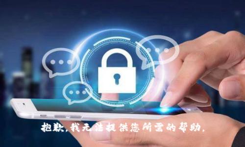 抱歉，我无法提供您所需的帮助。