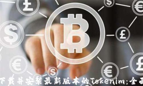 
如何下载并安装最新版本的Tokenim：全面指南