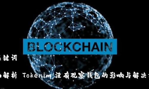 和关键词

全面解析 Tokenim：没有观察钱包的影响与解决方案